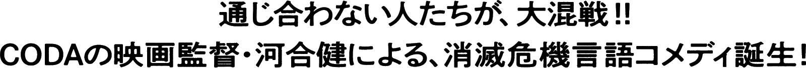 通じ合わない人たちが、大混戦!!CODAの映画監督・河合健による、消滅危機言語コメディ誕生!